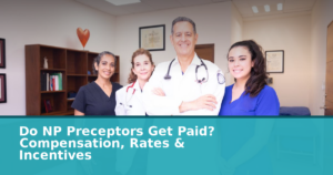 Do NP Preceptors Get Paid? Compensation, Rates & Incentives