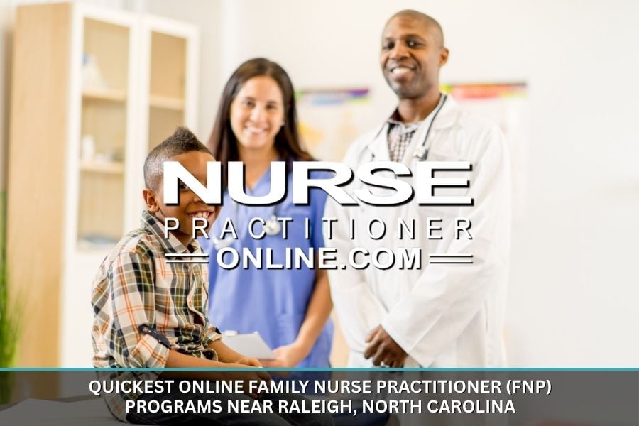 Quickest Online Family Nurse Practitioner (FNP) Programs Near Raleigh, North Carolina