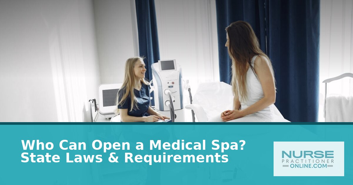 Who Can Open a Med Spa? NP & RN Ownership Laws by State