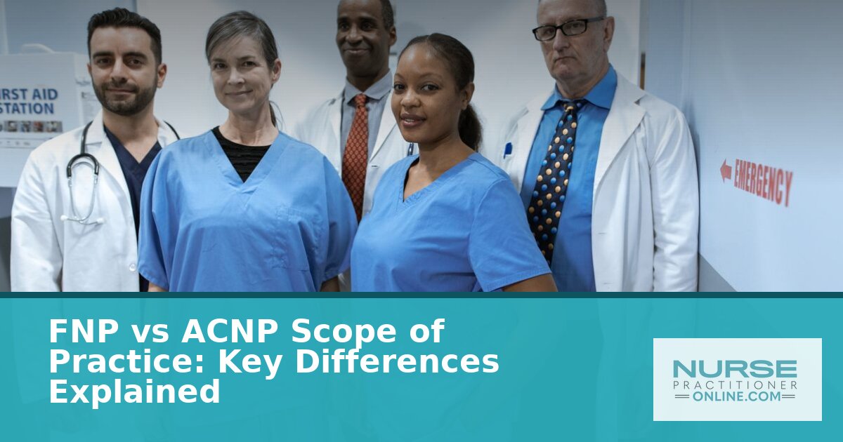 FNP vs ACNP: Scope of Practice Differences Explained