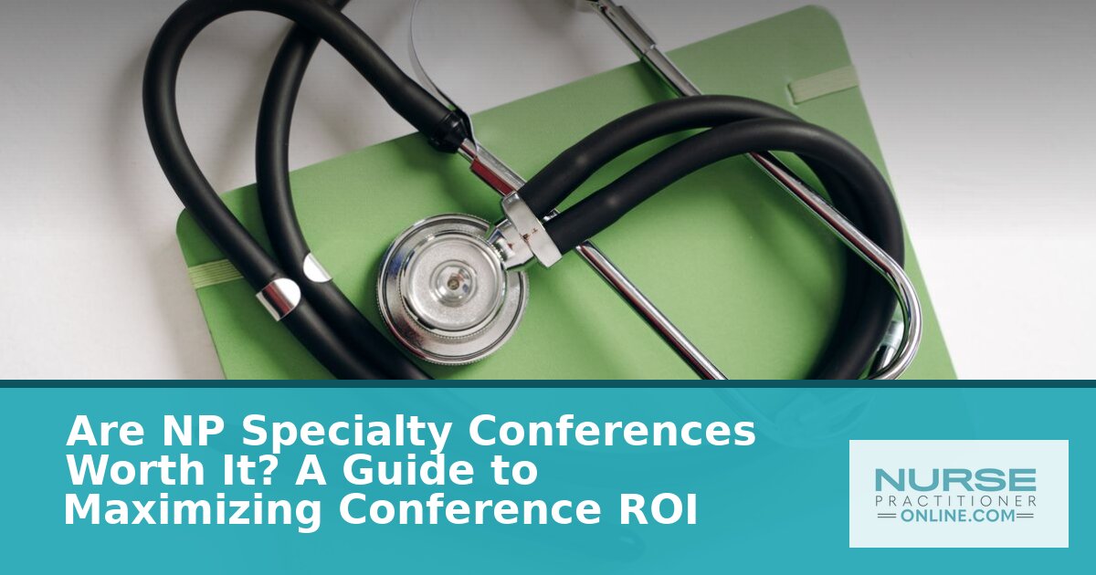 Are NP Conferences Worth It? A 2026 ROI Guide for NPs