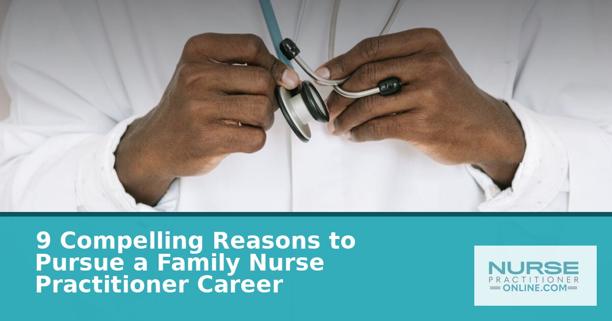 Is Becoming a Family Nurse Practitioner Worth It? 9 Reasons