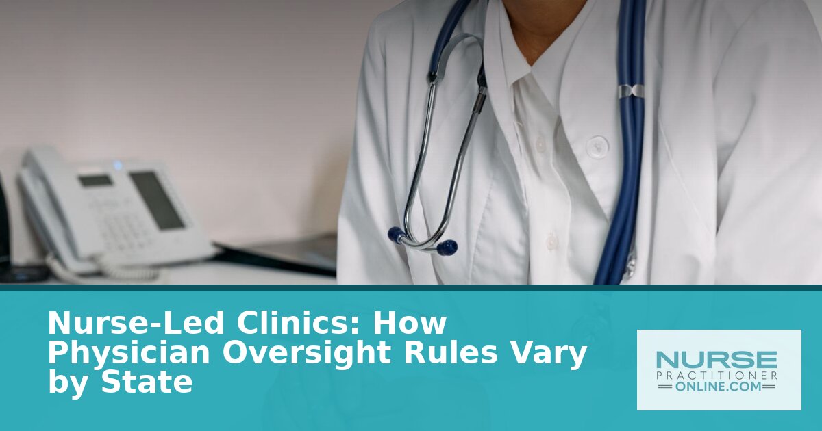 Nurse-Led Clinic Physician Oversight by State (2026)