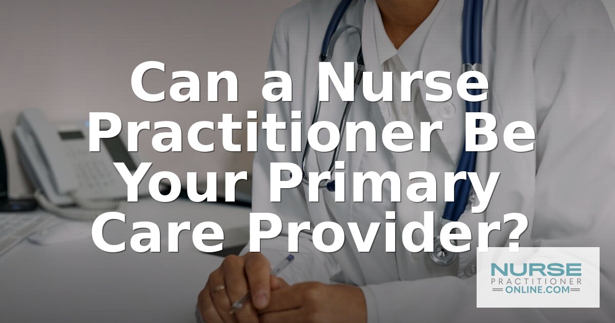 Can a Nurse Practitioner Be Your Primary Care Provider?