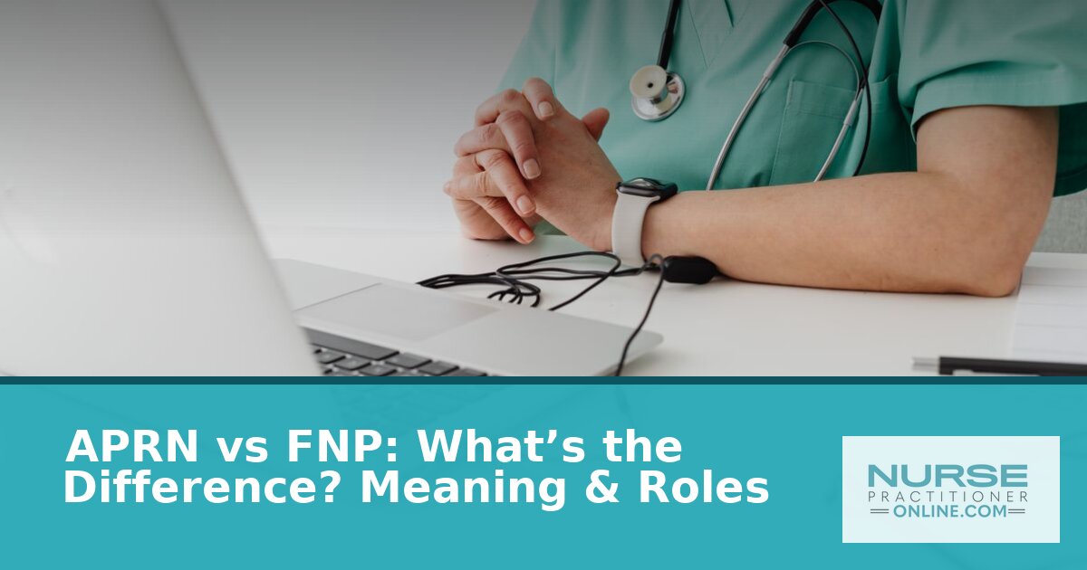 APRN vs FNP: What’s the Difference? Roles & Meaning